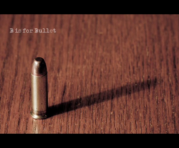B is for Bullet